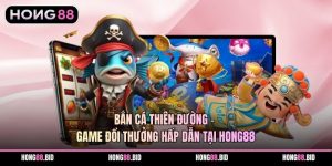 Bắn Cá Thiên Đường - Game Đổi Thưởng Hấp Dẫn Tại Hong88