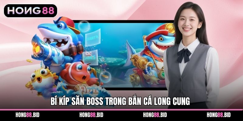 Kho Báu Long Cung – Trải Nghiệm Đại Dương Tại Hong88 3 Bí kíp săn Boss trong bắn cá Long Cung