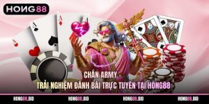 Chắn ARMY – Trải Nghiệm Đánh Bài Trực Tuyến Tại Hong88