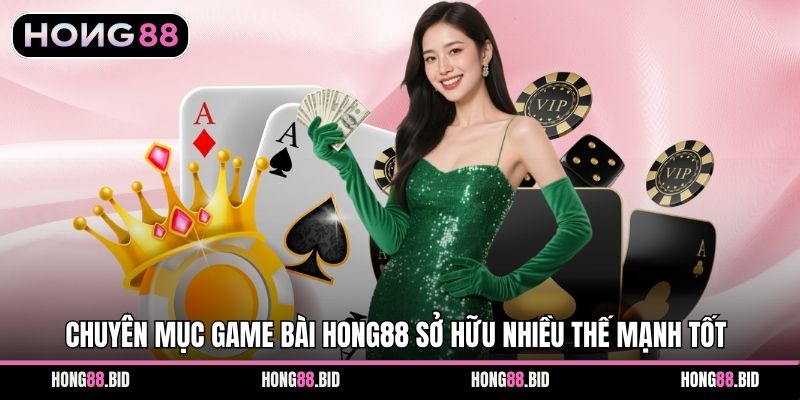 Chuyên mục game bài Hong88 sở hữu nhiều thế mạnh tốt