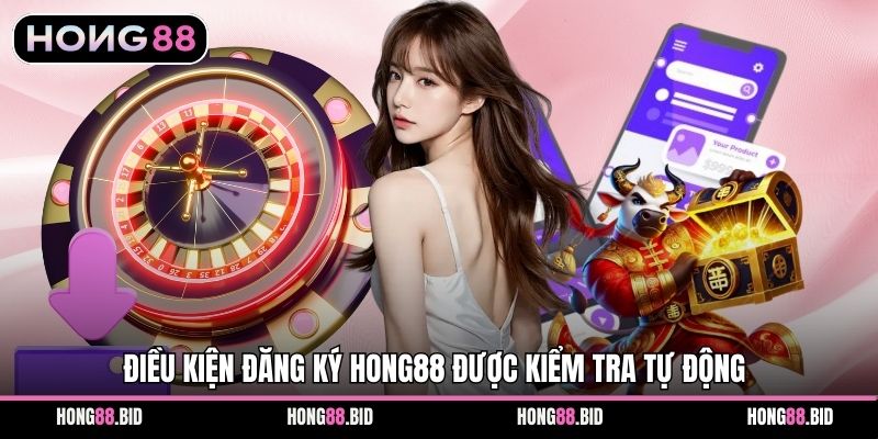 Điều kiện đăng ký Hong88 được kiểm tra tự động