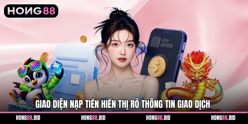 Nạp Tiền Hong88 Quy Trình Giao Dịch An Toàn Hiệu Quả 1 Giao diện nạp tiền hiển thị rõ thông tin giao dịch