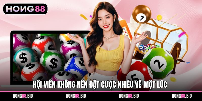 Hội viên không nên đặt cược nhiều vé một lúc