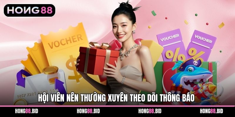 Hội viên nên thường xuyên theo dõi thông báo