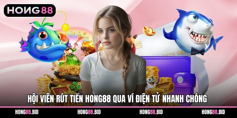 Rút Tiền Hong88 Nhanh Gọn Minh Bạch An Toàn Cho Hội Viên 2 Hội viên rút tiền Hong88 qua ví điện tử nhanh chóng