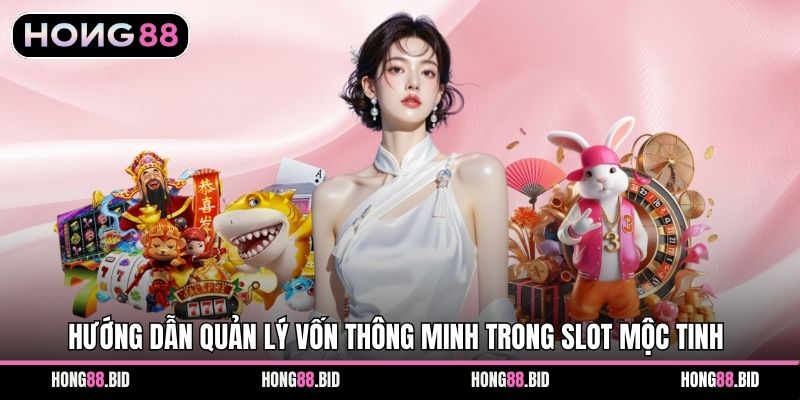 Đại Chiến Mộc Tinh – Siêu Phẩm Nổ Hũ Tại Nhà Cái Hong88 2 Hướng dẫn quản lý vốn thông minh trong slot Mộc Tinh
