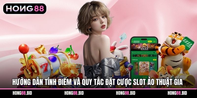 Hướng dẫn tính điểm và quy tắc đặt cược slot Ảo Thuật Gia