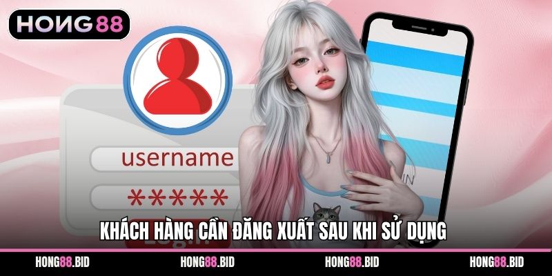 Đăng Nhập Hong88 Nhanh Chóng An Toàn Cho Hội Viên 3 Khách hàng cần đăng xuất sau khi sử dụng