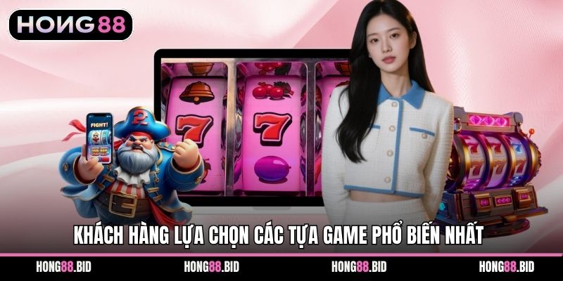 Khách hàng lựa chọn các tựa game phổ biến nhất
