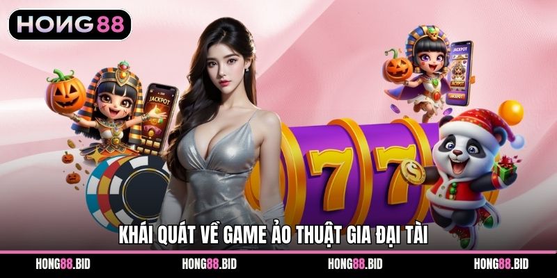 Khái quát về game Ảo Thuật Gia Đại Tài 