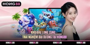 Kho Báu Long Cung – Trải Nghiệm Đại Dương Tại Hong88