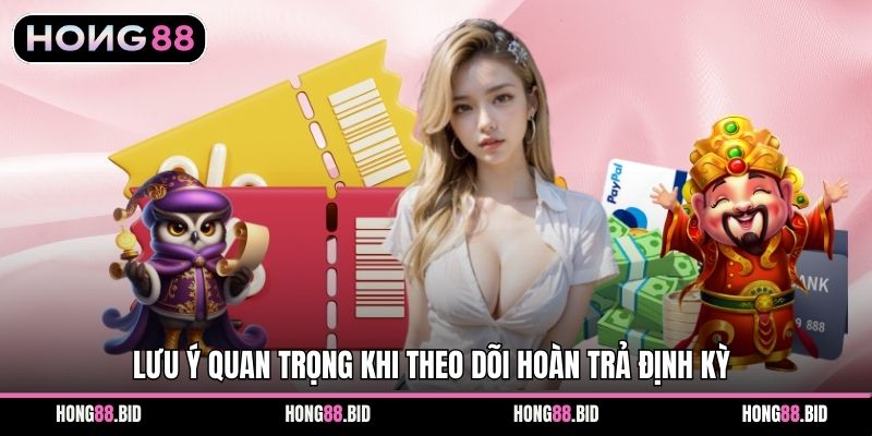 Hoàn Trả 1.25% Áp Dụng Cho Hội Viên Tham Gia Dài Hạn 2 Lưu ý quan trọng khi theo dõi hoàn trả định kỳ