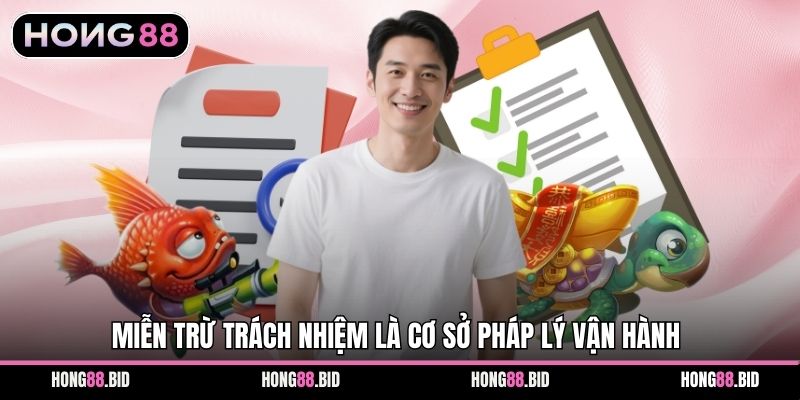 Miễn Trừ Trách Nhiệm Áp Dụng Khi Sử Dụng Dịch Vụ Hong88 1 Miễn trừ trách nhiệm là cơ sở pháp lý vận hành