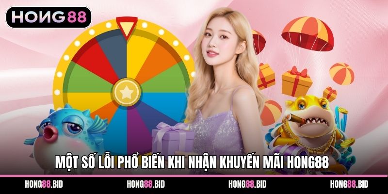 Một số lỗi phổ biến khi nhận khuyến mãi Hong88