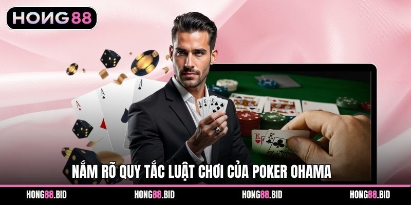 Nắm rõ quy tắc luật chơi của POKER OHAMA 