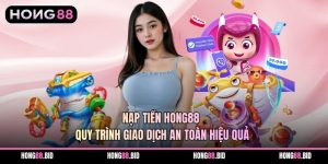 Nạp Tiền Hong88 Quy Trình Giao Dịch An Toàn Hiệu Quả