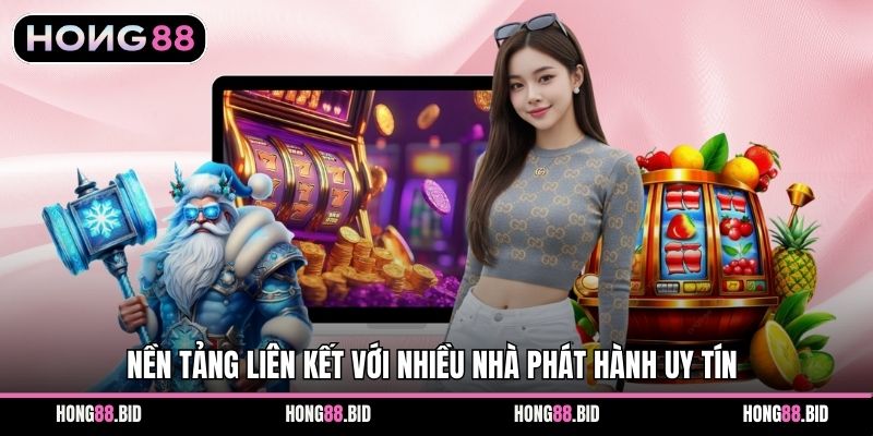 Nền tảng liên kết với nhiều nhà phát hành uy tín