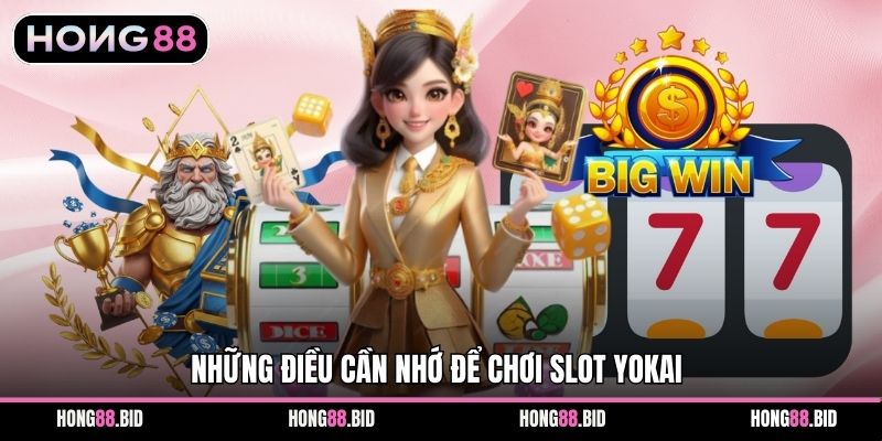 Những điều cần nhớ để chơi slot Yokai
