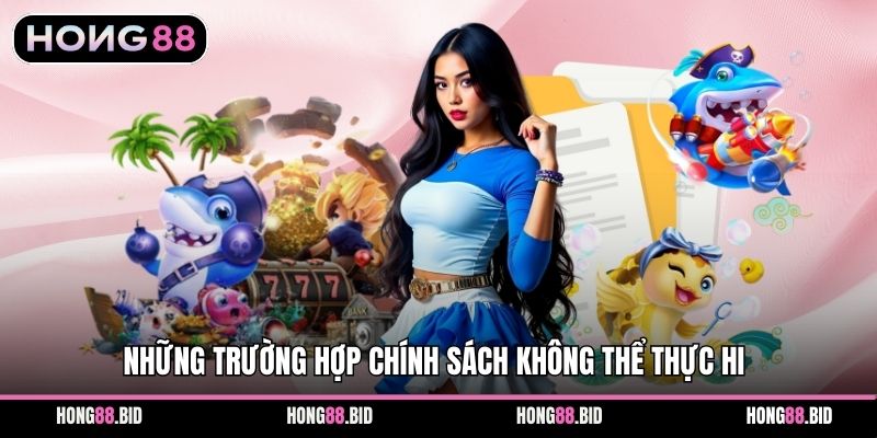 Miễn Trừ Trách Nhiệm Áp Dụng Khi Sử Dụng Dịch Vụ Hong88 3 Những trường hợp chính sách không thể thực hi