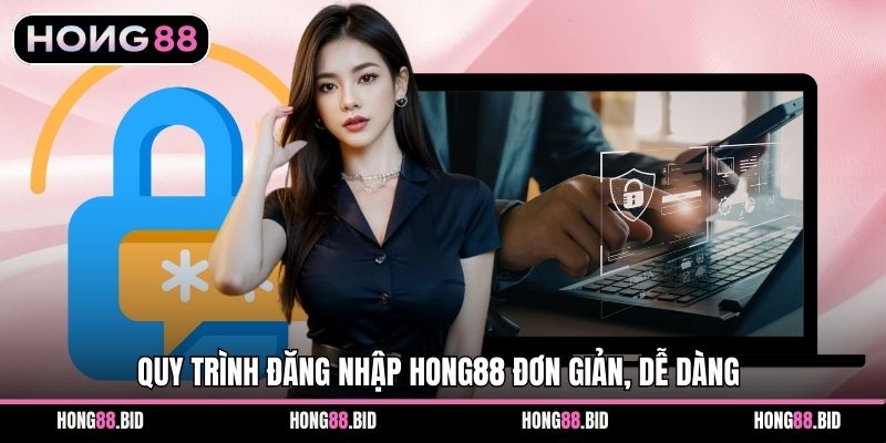 Đăng Nhập Hong88 Nhanh Chóng An Toàn Cho Hội Viên 1 Quy trình đăng nhập Hong88 đơn giản, dễ dàng