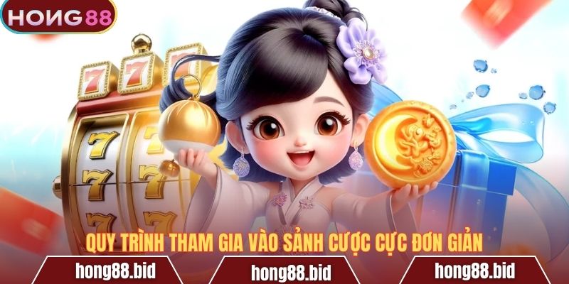 Quy trình tham gia vào sảnh cược cực đơn giản