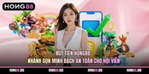 Rút Tiền Hong88 Nhanh Gọn Minh Bạch An Toàn Cho Hội Viên