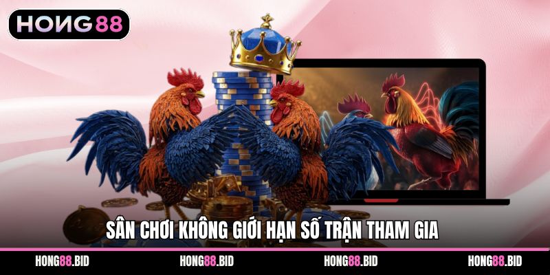 Sân chơi không giới hạn số trận tham gia