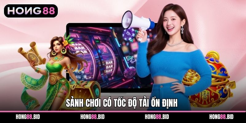 Sảnh chơi có tốc độ tải ổn định