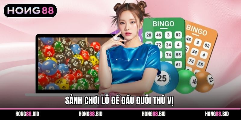 Sảnh chơi lô đề đầu đuôi thú vị