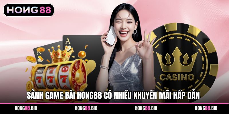 Sảnh game bài Hong88 có nhiều khuyến mãi hấp dẫn