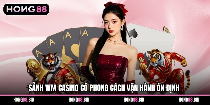Sảnh WM Casino có phong cách vận hành ổn định
