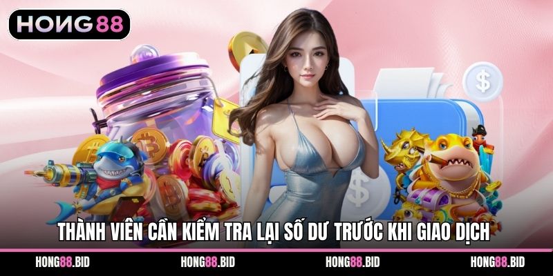 Rút Tiền Hong88 Nhanh Gọn Minh Bạch An Toàn Cho Hội Viên 1 Thành viên cần kiểm tra lại số dư trước khi giao dịch