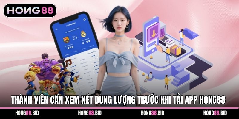 Thành viên cần xem xét dung lượng trước khi tải app Hong88