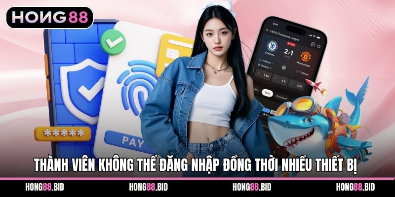 Thành viên không thể đăng nhập đồng thời nhiều thiết bị