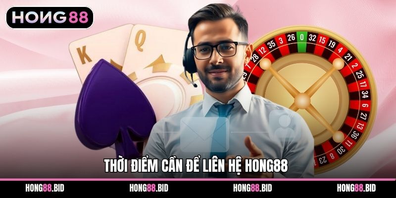 Liên Hệ Hong88 Cực Kỳ Nhanh Chóng Thuận Tiện Hỗ Trợ 24/7 2 Thời điểm cần để liên hệ Hong88