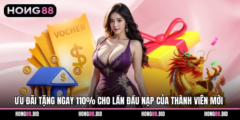 Ưu đãi tặng ngay 110% cho lần đầu nạp của thành viên mới